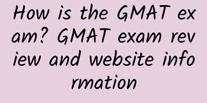 How is the GMAT exam? GMAT exam review and website information