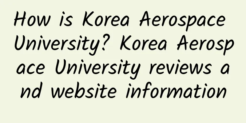 How is Korea Aerospace University? Korea Aerospace University reviews and website information