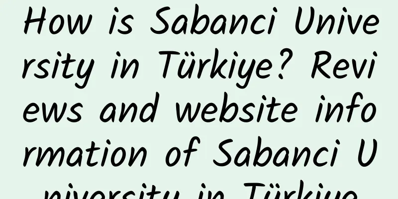 How is Sabanci University in Türkiye? Reviews and website information of Sabanci University in Türkiye