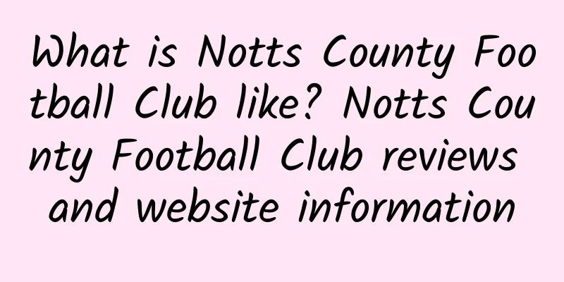 What is Notts County Football Club like? Notts County Football Club reviews and website information