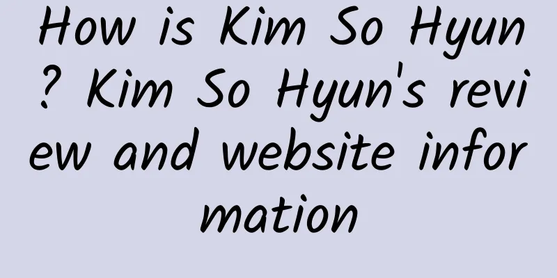 How is Kim So Hyun? Kim So Hyun's review and website information