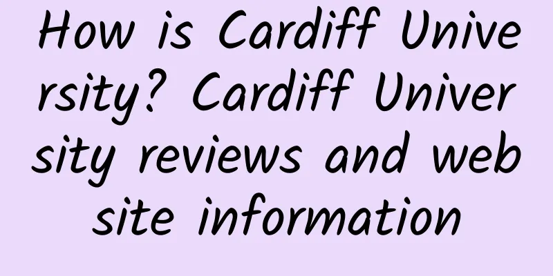 How is Cardiff University? Cardiff University reviews and website information