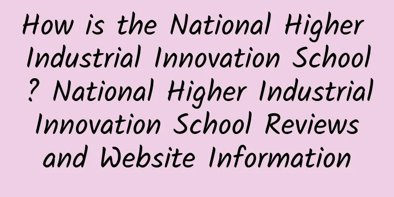 How is the National Higher Industrial Innovation School? National Higher Industrial Innovation School Reviews and Website Information