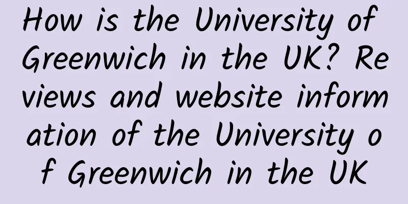 How is the University of Greenwich in the UK? Reviews and website information of the University of Greenwich in the UK