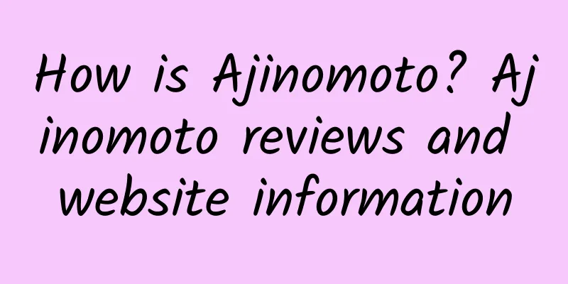 How is Ajinomoto? Ajinomoto reviews and website information