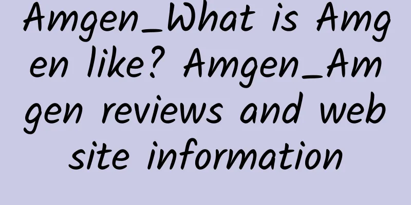 Amgen_What is Amgen like? Amgen_Amgen reviews and website information