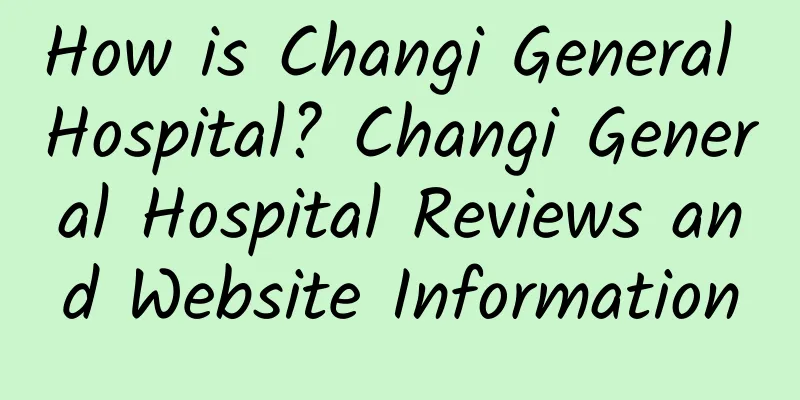 How is Changi General Hospital? Changi General Hospital Reviews and Website Information