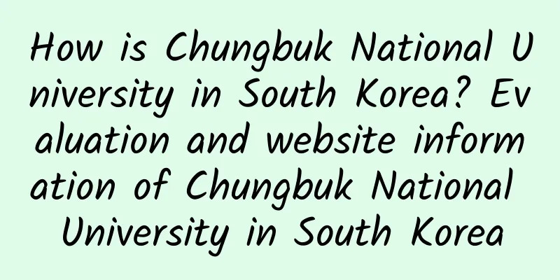 How is Chungbuk National University in South Korea? Evaluation and website information of Chungbuk National University in South Korea