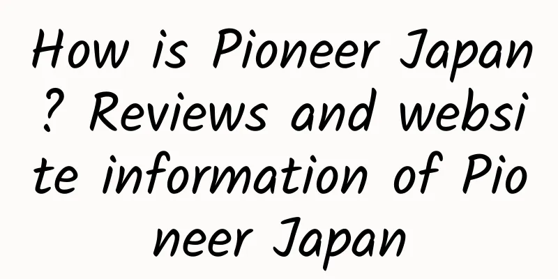 How is Pioneer Japan? Reviews and website information of Pioneer Japan