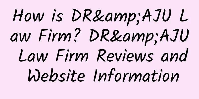 How is DR&AJU Law Firm? DR&AJU Law Firm Reviews and Website Information