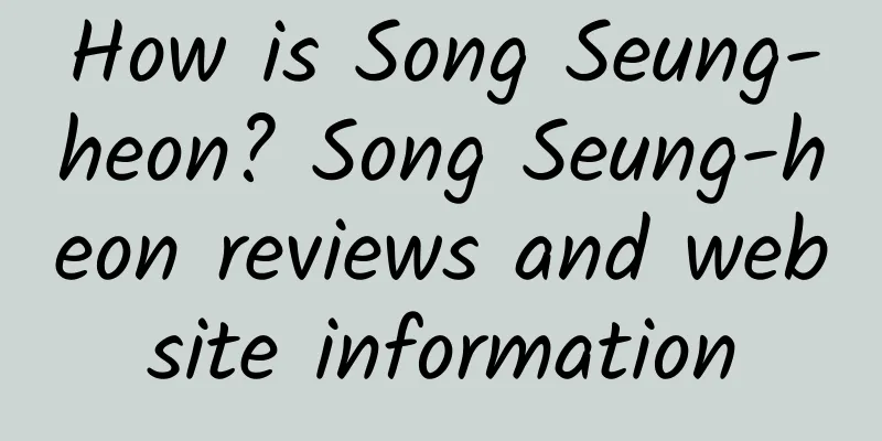 How is Song Seung-heon? Song Seung-heon reviews and website information