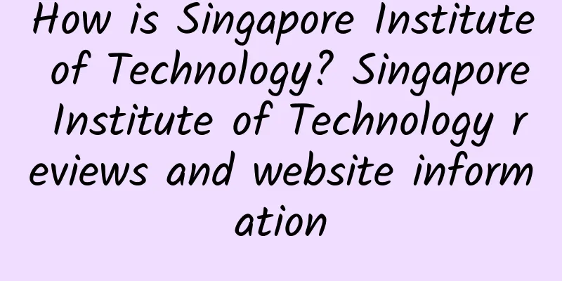 How is Singapore Institute of Technology? Singapore Institute of Technology reviews and website information