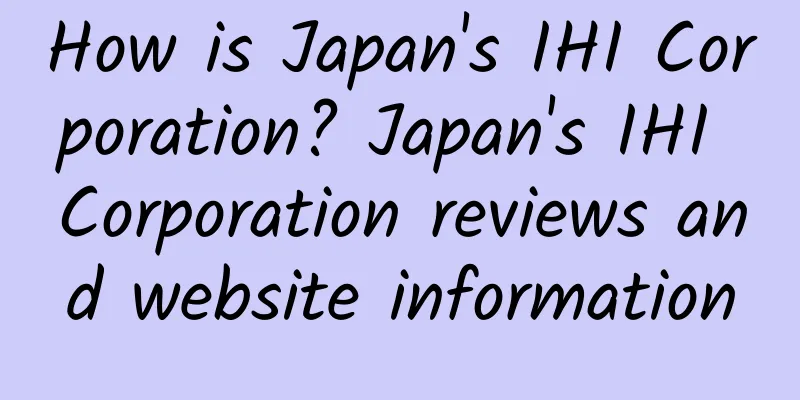 How is Japan's IHI Corporation? Japan's IHI Corporation reviews and website information