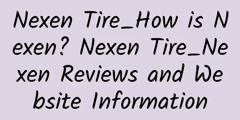 Nexen Tire_How is Nexen? Nexen Tire_Nexen Reviews and Website Information