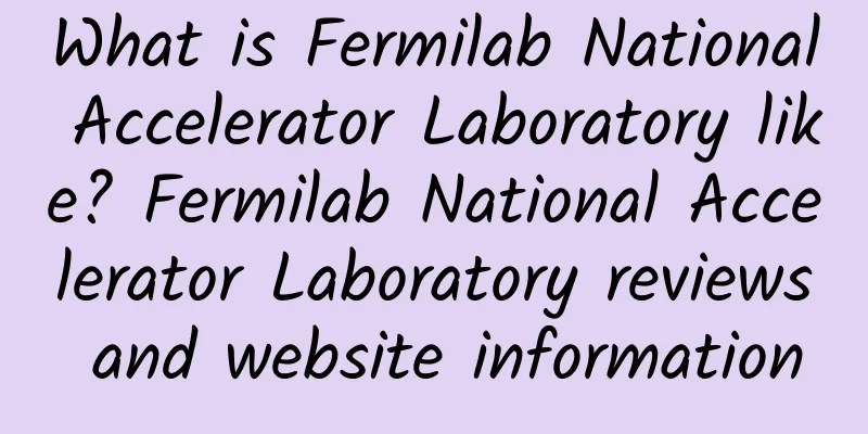 What is Fermilab National Accelerator Laboratory like? Fermilab National Accelerator Laboratory reviews and website information