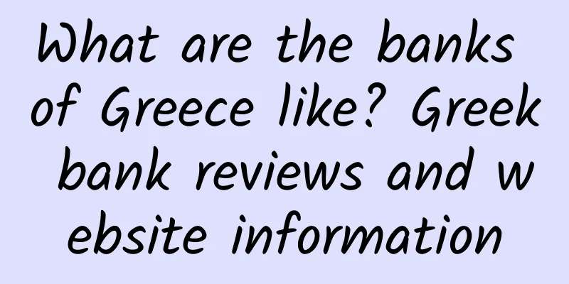 What are the banks of Greece like? Greek bank reviews and website information