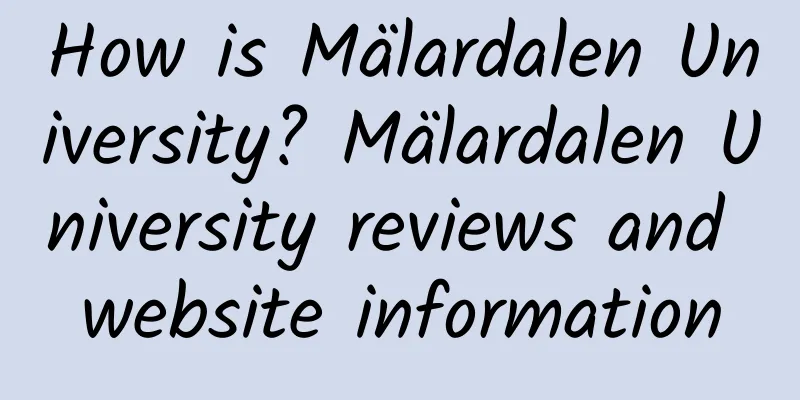 How is Mälardalen University? Mälardalen University reviews and website information