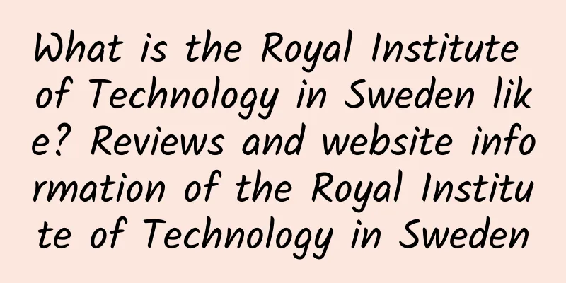 What is the Royal Institute of Technology in Sweden like? Reviews and website information of the Royal Institute of Technology in Sweden