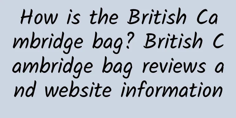 How is the British Cambridge bag? British Cambridge bag reviews and website information