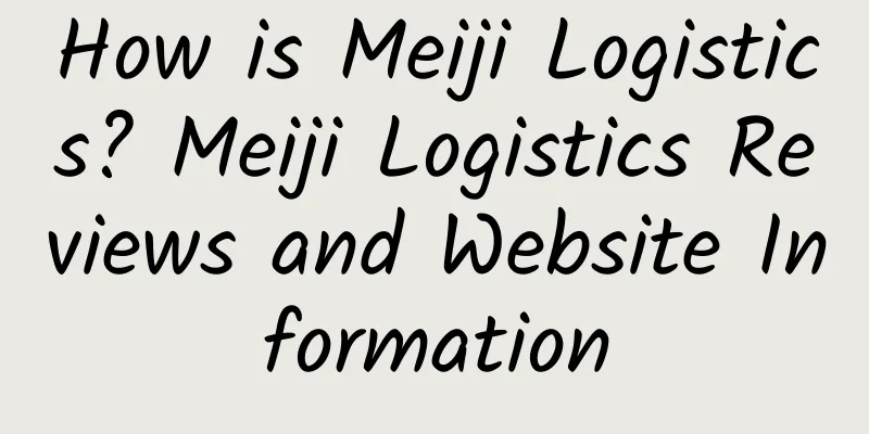 How is Meiji Logistics? Meiji Logistics Reviews and Website Information