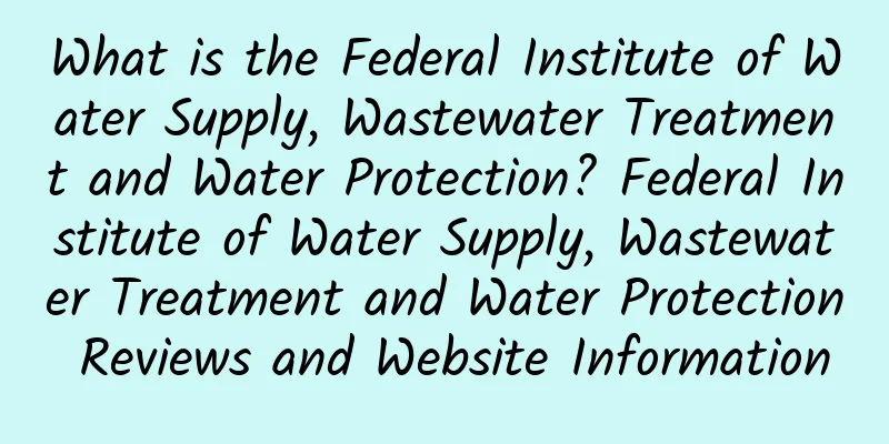 What is the Federal Institute of Water Supply, Wastewater Treatment and Water Protection? Federal Institute of Water Supply, Wastewater Treatment and Water Protection Reviews and Website Information