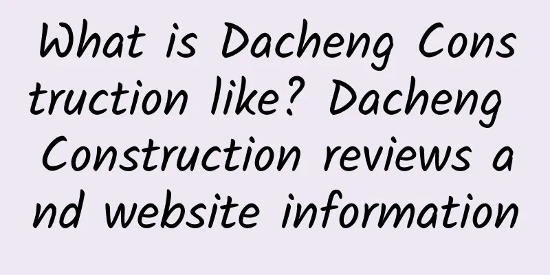What is Dacheng Construction like? Dacheng Construction reviews and website information