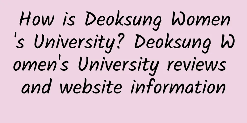 How is Deoksung Women's University? Deoksung Women's University reviews and website information