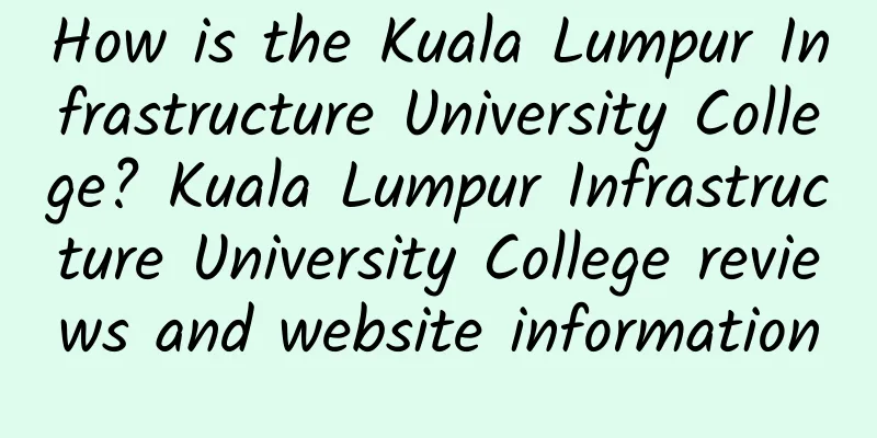 How is the Kuala Lumpur Infrastructure University College? Kuala Lumpur Infrastructure University College reviews and website information