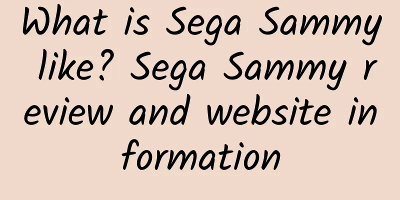 What is Sega Sammy like? Sega Sammy review and website information