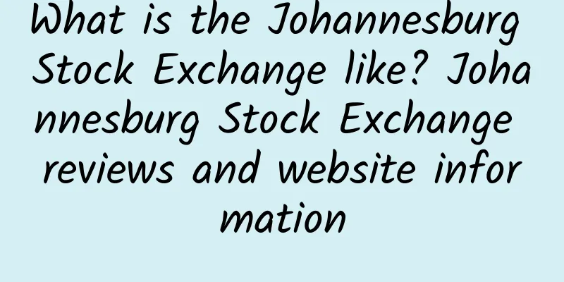 What is the Johannesburg Stock Exchange like? Johannesburg Stock Exchange reviews and website information