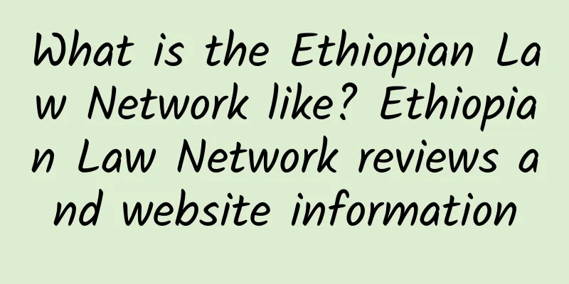 What is the Ethiopian Law Network like? Ethiopian Law Network reviews and website information
