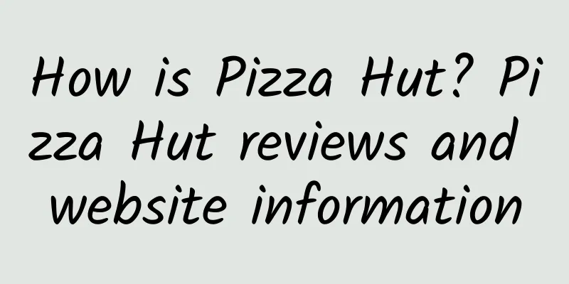 How is Pizza Hut? Pizza Hut reviews and website information