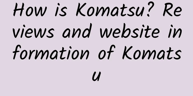 How is Komatsu? Reviews and website information of Komatsu