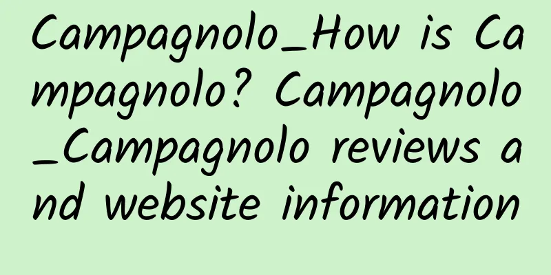 Campagnolo_How is Campagnolo? Campagnolo_Campagnolo reviews and website information