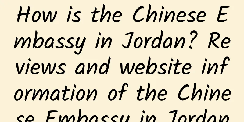 How is the Chinese Embassy in Jordan? Reviews and website information of the Chinese Embassy in Jordan