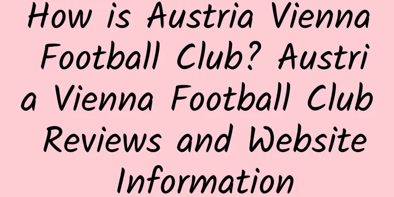 How is Austria Vienna Football Club? Austria Vienna Football Club Reviews and Website Information
