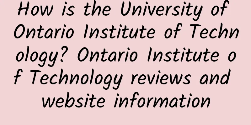 How is the University of Ontario Institute of Technology? Ontario Institute of Technology reviews and website information