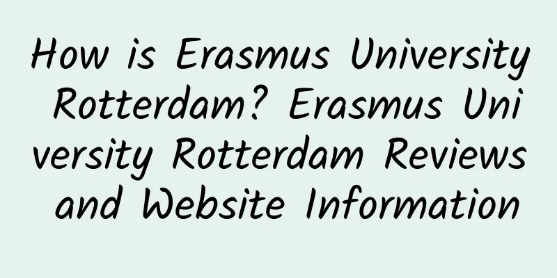 How is Erasmus University Rotterdam? Erasmus University Rotterdam Reviews and Website Information