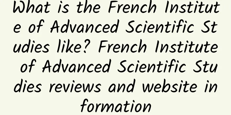 What is the French Institute of Advanced Scientific Studies like? French Institute of Advanced Scientific Studies reviews and website information