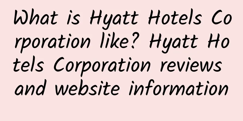 What is Hyatt Hotels Corporation like? Hyatt Hotels Corporation reviews and website information