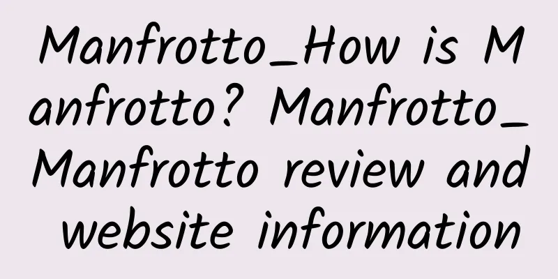 Manfrotto_How is Manfrotto? Manfrotto_Manfrotto review and website information