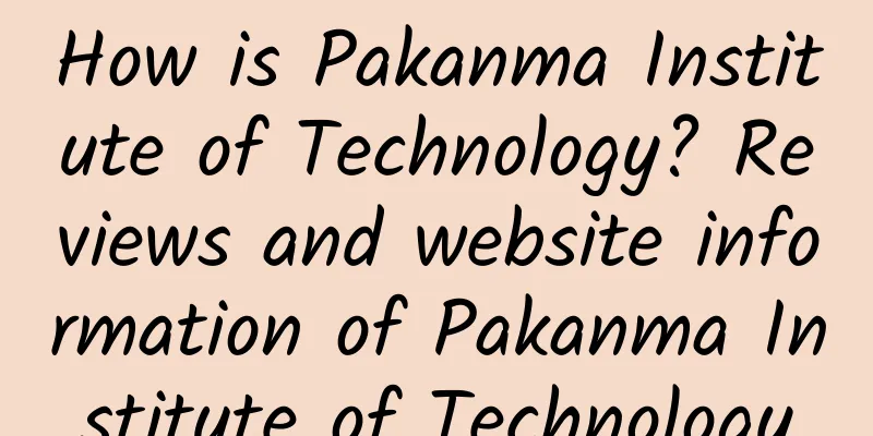 How is Pakanma Institute of Technology? Reviews and website information of Pakanma Institute of Technology