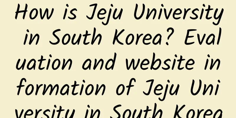 How is Jeju University in South Korea? Evaluation and website information of Jeju University in South Korea