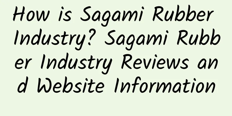 How is Sagami Rubber Industry? Sagami Rubber Industry Reviews and Website Information