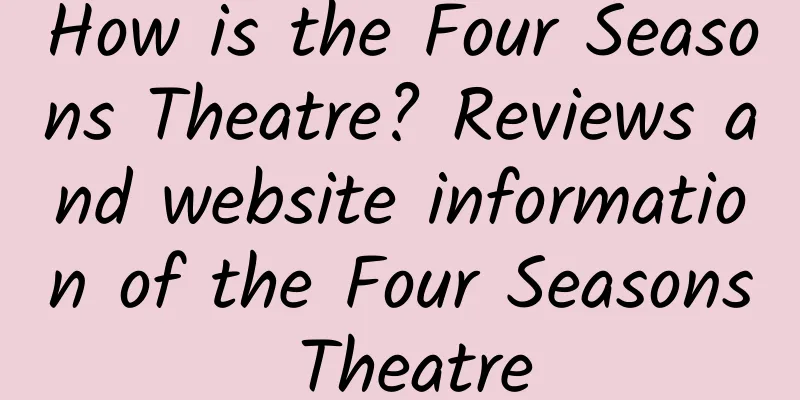 How is the Four Seasons Theatre? Reviews and website information of the Four Seasons Theatre