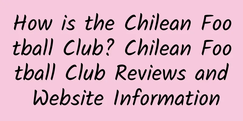 How is the Chilean Football Club? Chilean Football Club Reviews and Website Information