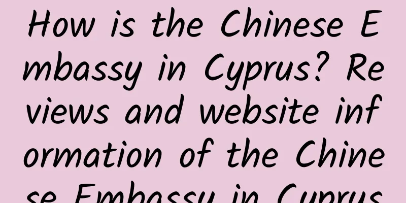 How is the Chinese Embassy in Cyprus? Reviews and website information of the Chinese Embassy in Cyprus