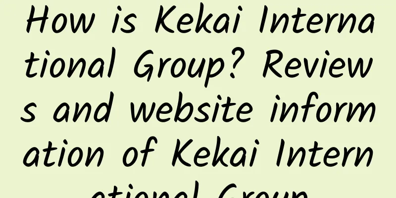 How is Kekai International Group? Reviews and website information of Kekai International Group