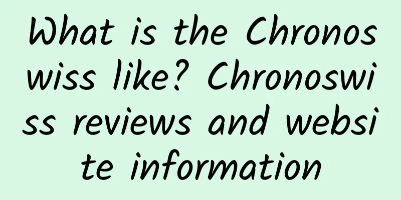 What is the Chronoswiss like? Chronoswiss reviews and website information