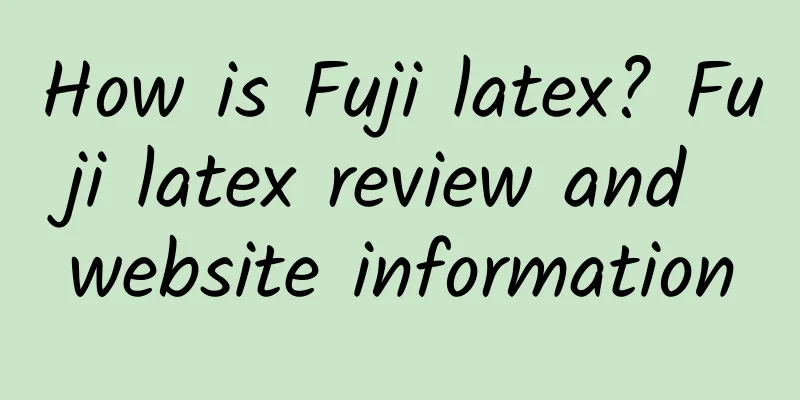 How is Fuji latex? Fuji latex review and website information